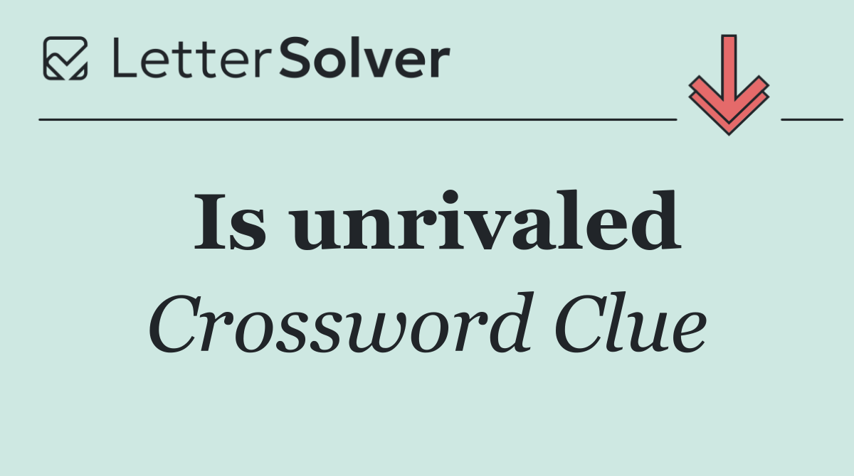 Is unrivaled