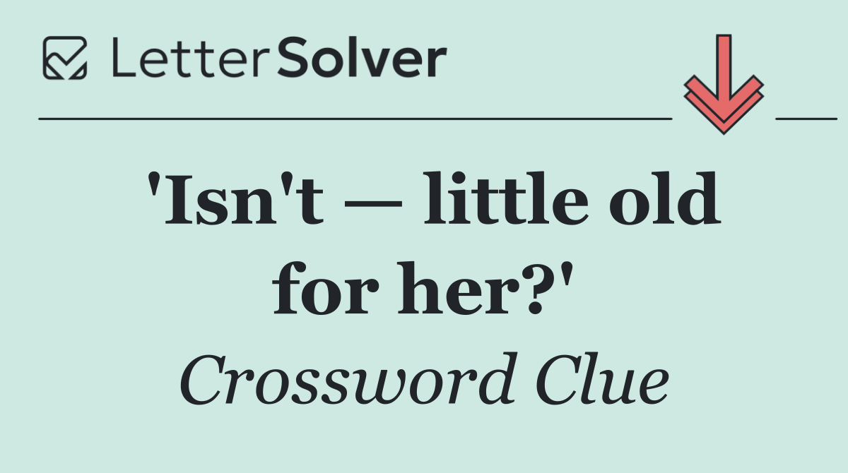 'Isn't — little old for her?'