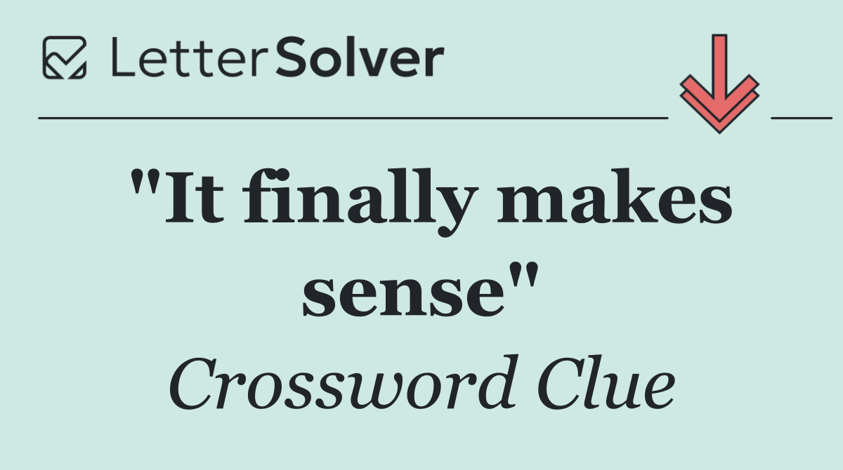 "It finally makes sense"