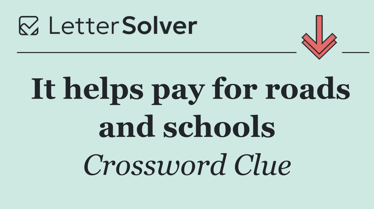 It helps pay for roads and schools