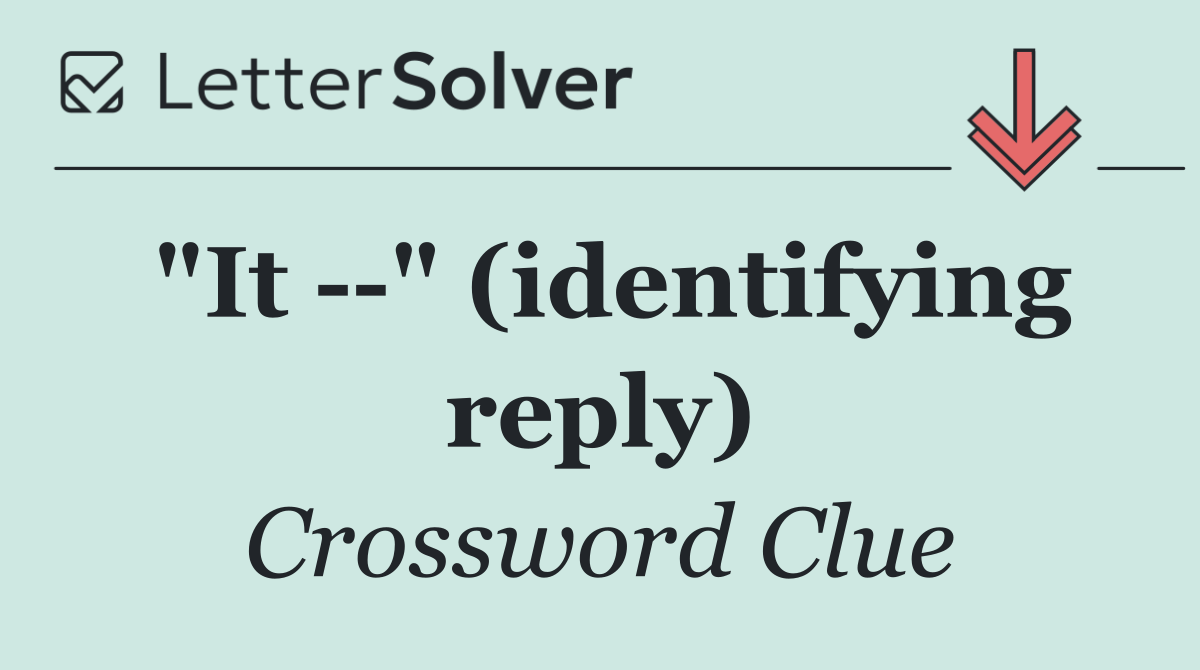 "It   " (identifying reply)