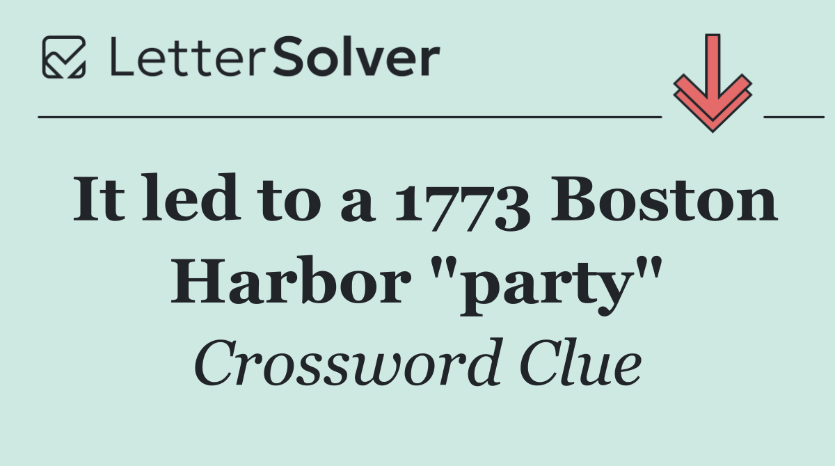 It led to a 1773 Boston Harbor "party"