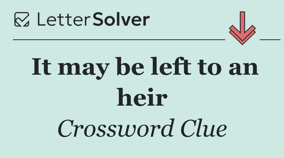 It may be left to an heir