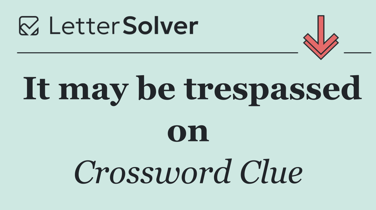 It may be trespassed on
