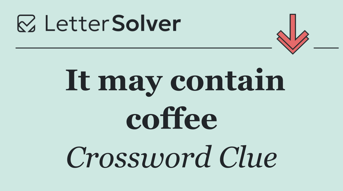 It may contain coffee