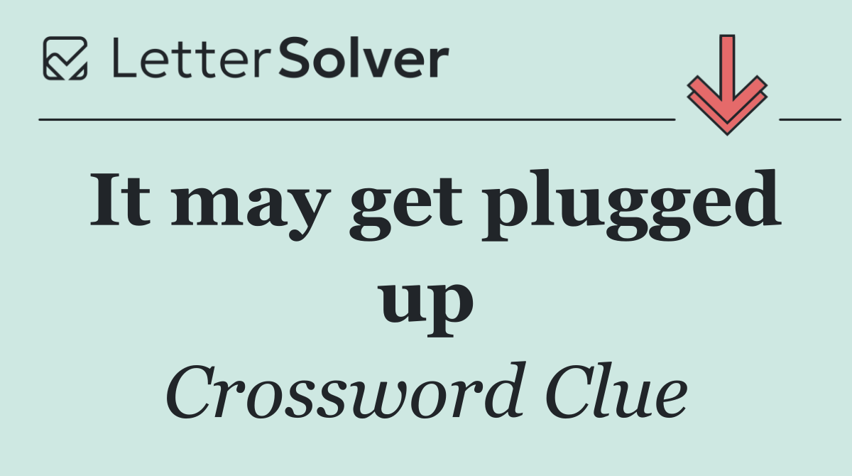 It may get plugged up