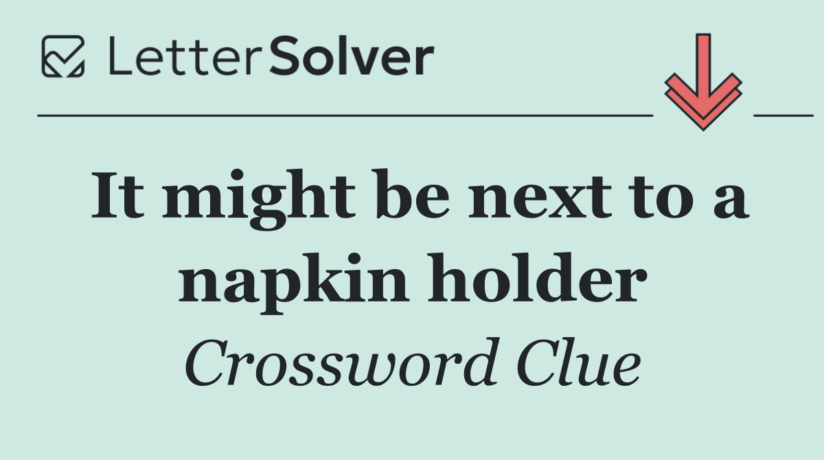 It might be next to a napkin holder