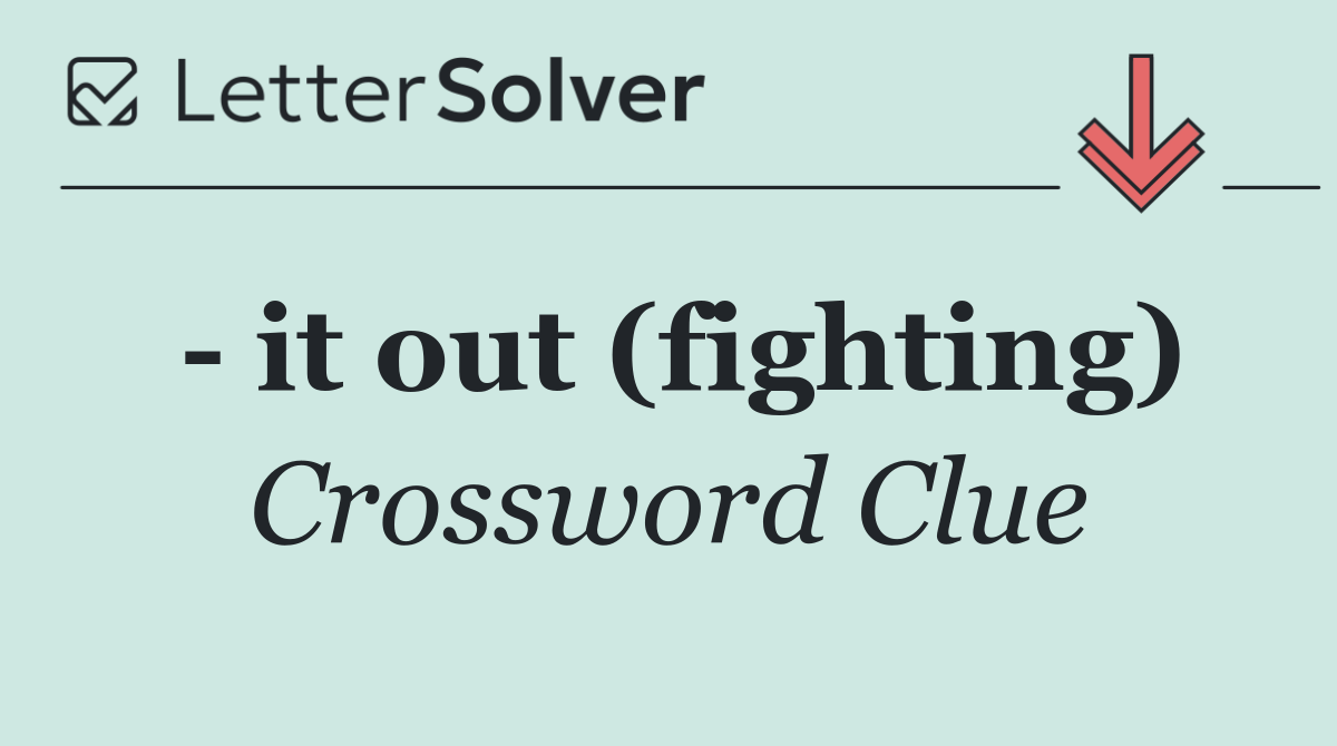   it out (fighting)