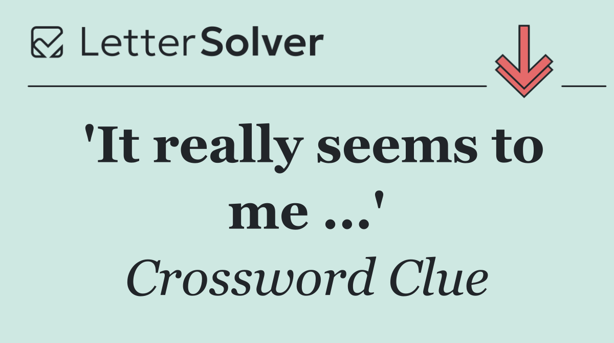 'It really seems to me ...'