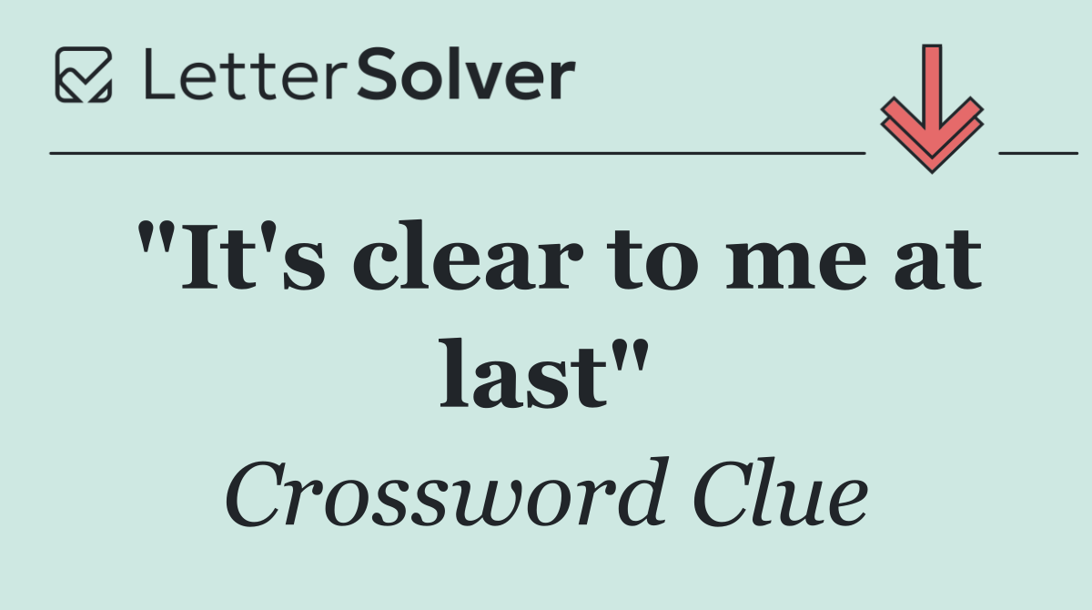 "It's clear to me at last"