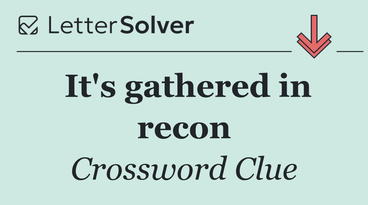 It's gathered in recon
