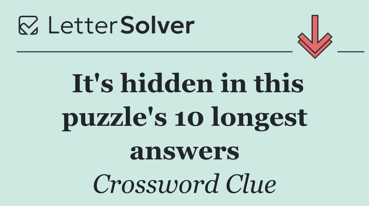 It's hidden in this puzzle's 10 longest answers