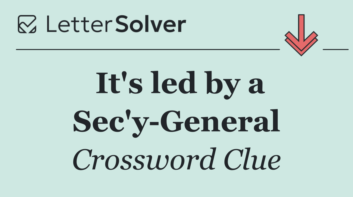 It's led by a Sec'y General