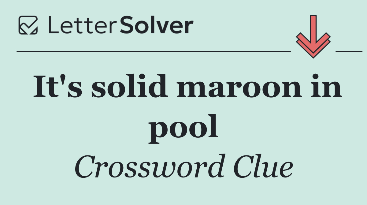 It's solid maroon in pool
