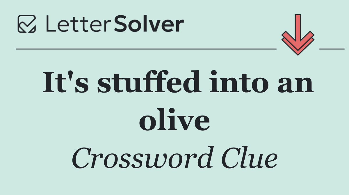 It's stuffed into an olive