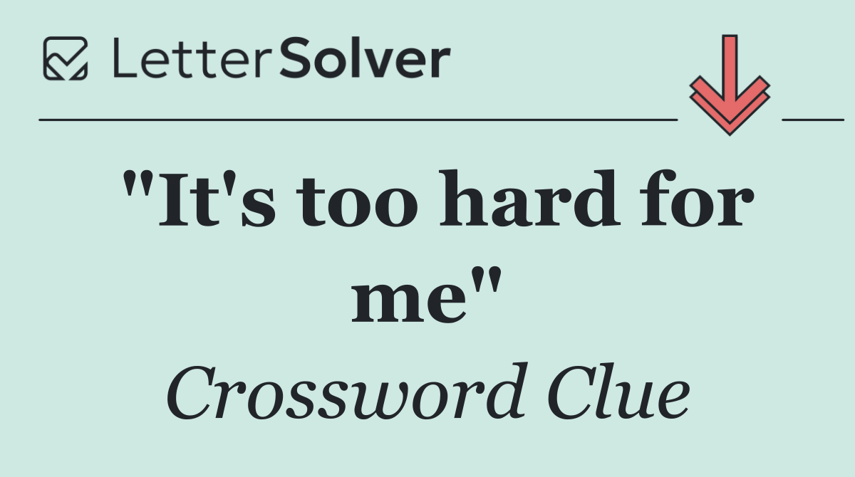 "It's too hard for me"