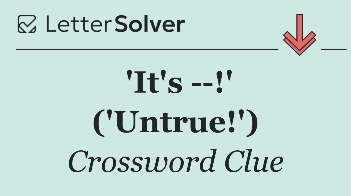 'It's   !' ('Untrue!')