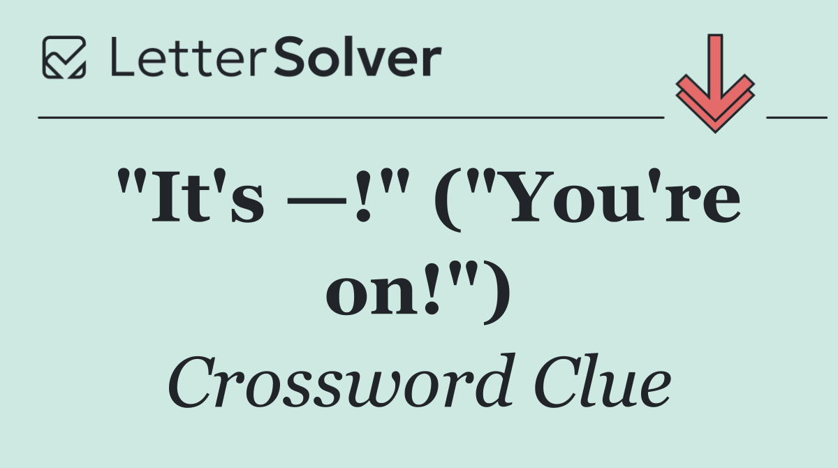 "It's —!" ("You're on!")