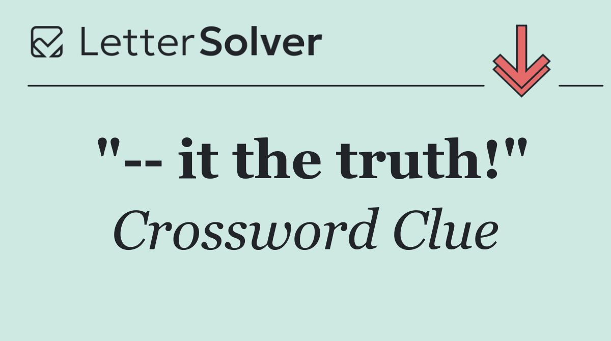 "   it the truth!"