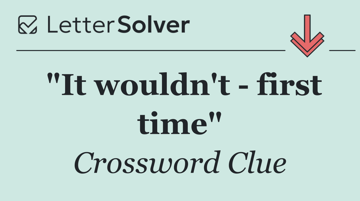 "It wouldn't   first time"