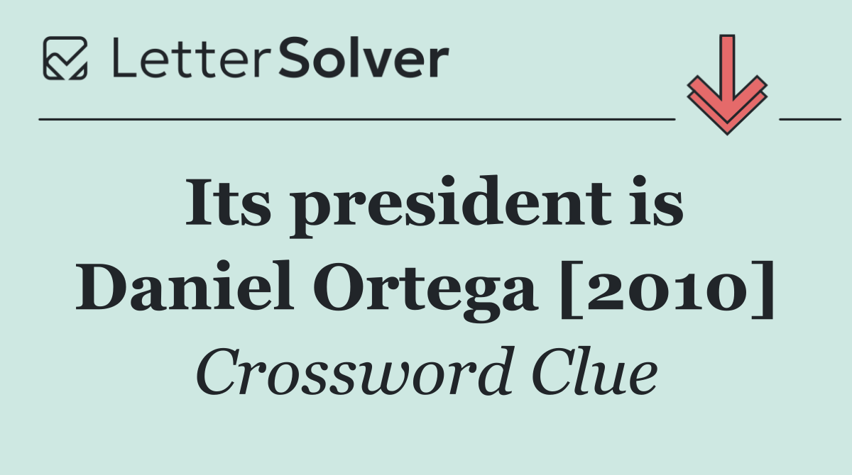 Its president is Daniel Ortega [2010]
