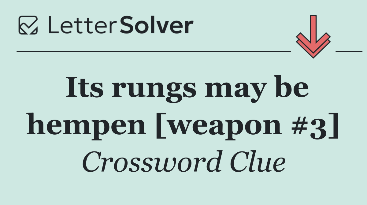 Its rungs may be hempen [weapon #3]