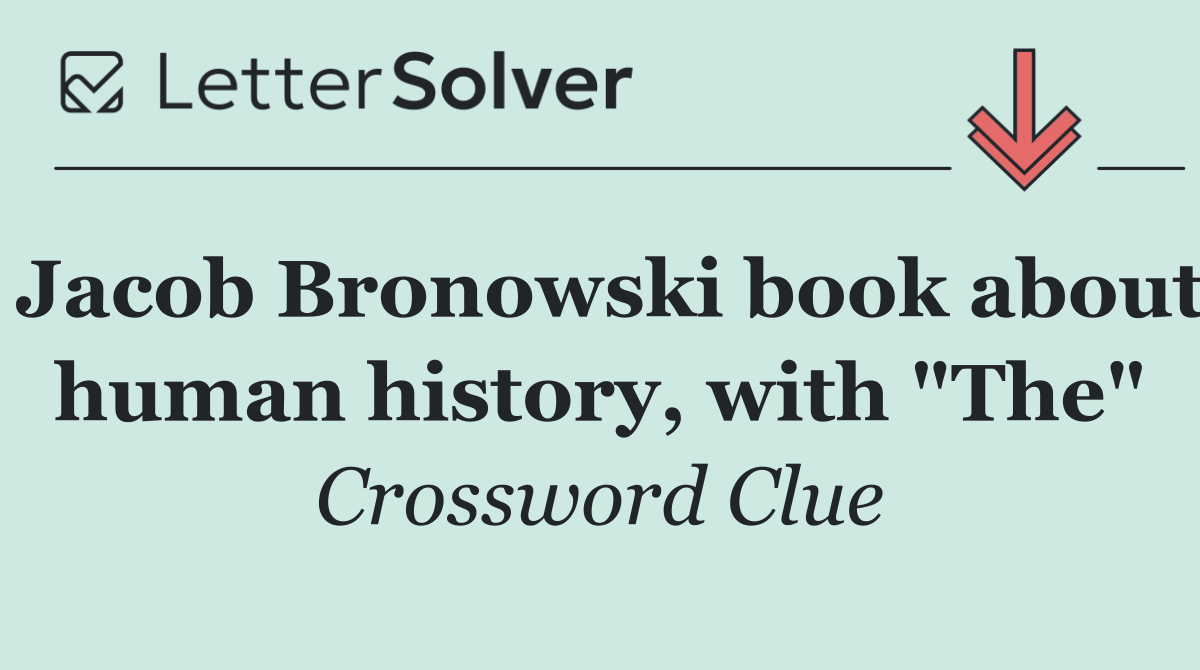 Jacob Bronowski book about human history, with "The"