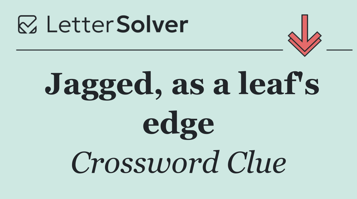 Jagged, as a leaf's edge
