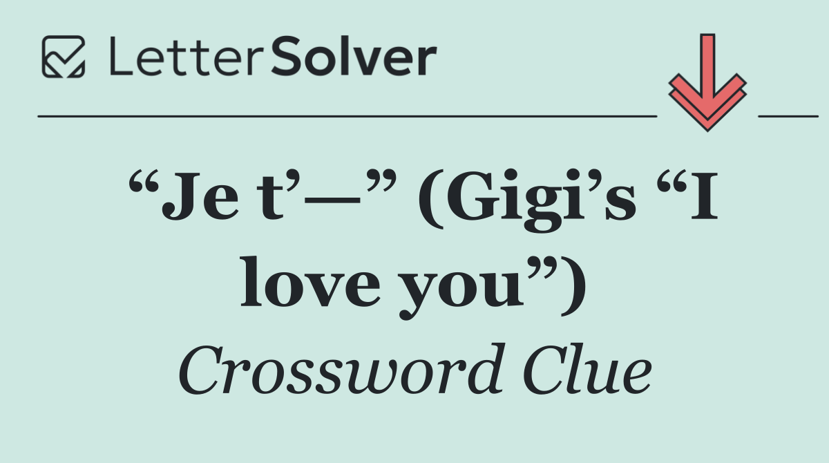 “Je t’—” (Gigi’s “I love you”)
