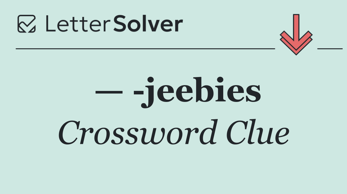 —  jeebies