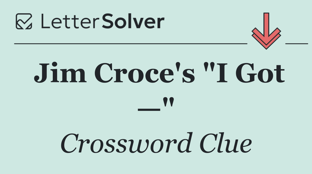 Jim Croce's "I Got —"