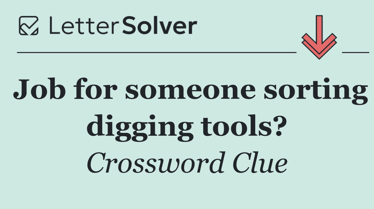 Job for someone sorting digging tools?