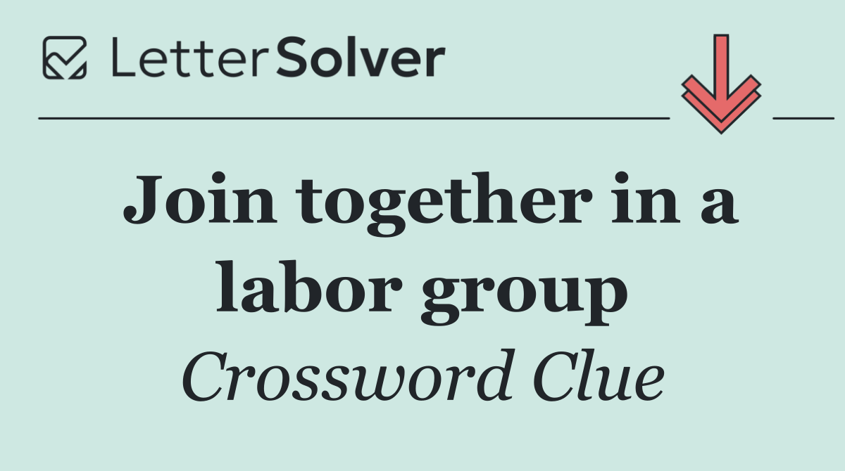Join together in a labor group