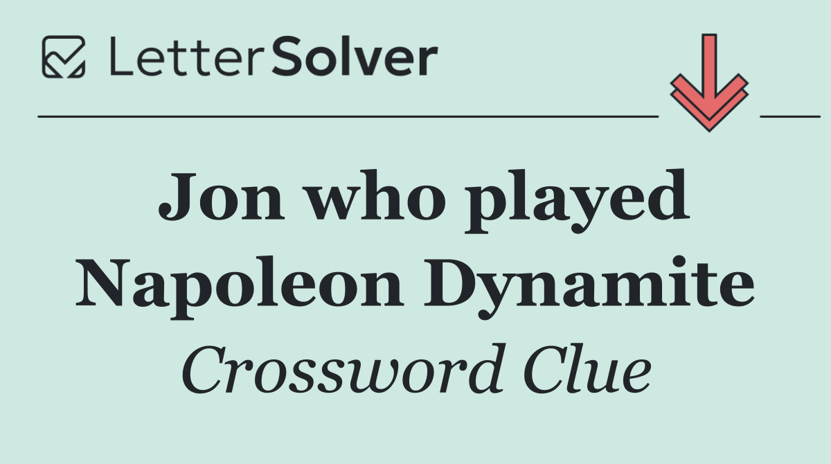 Jon who played Napoleon Dynamite