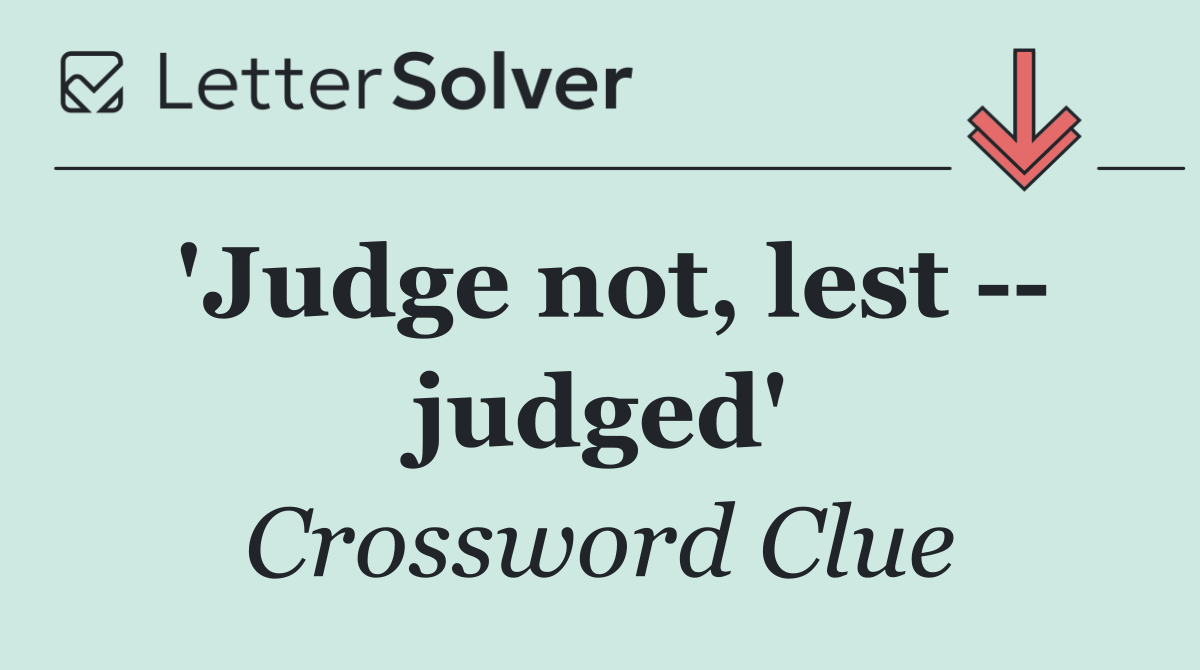 'Judge not, lest    judged'