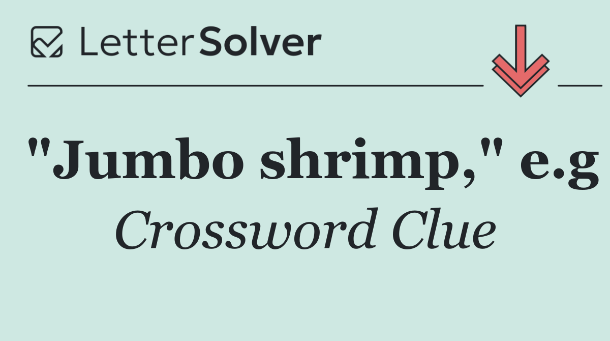 "Jumbo shrimp," e.g