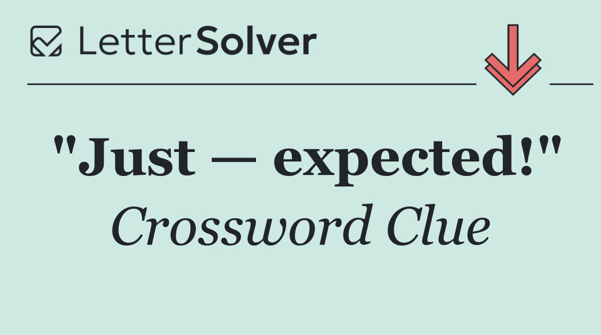 "Just — expected!"