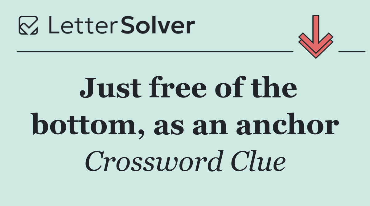 Just free of the bottom, as an anchor