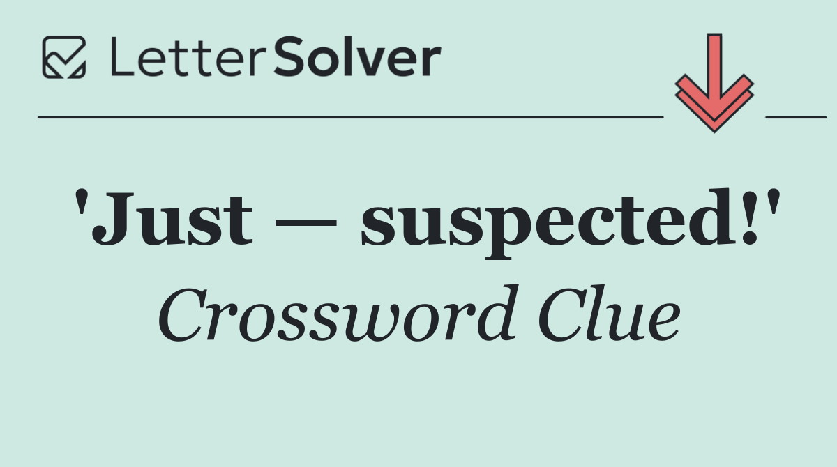 'Just — suspected!'