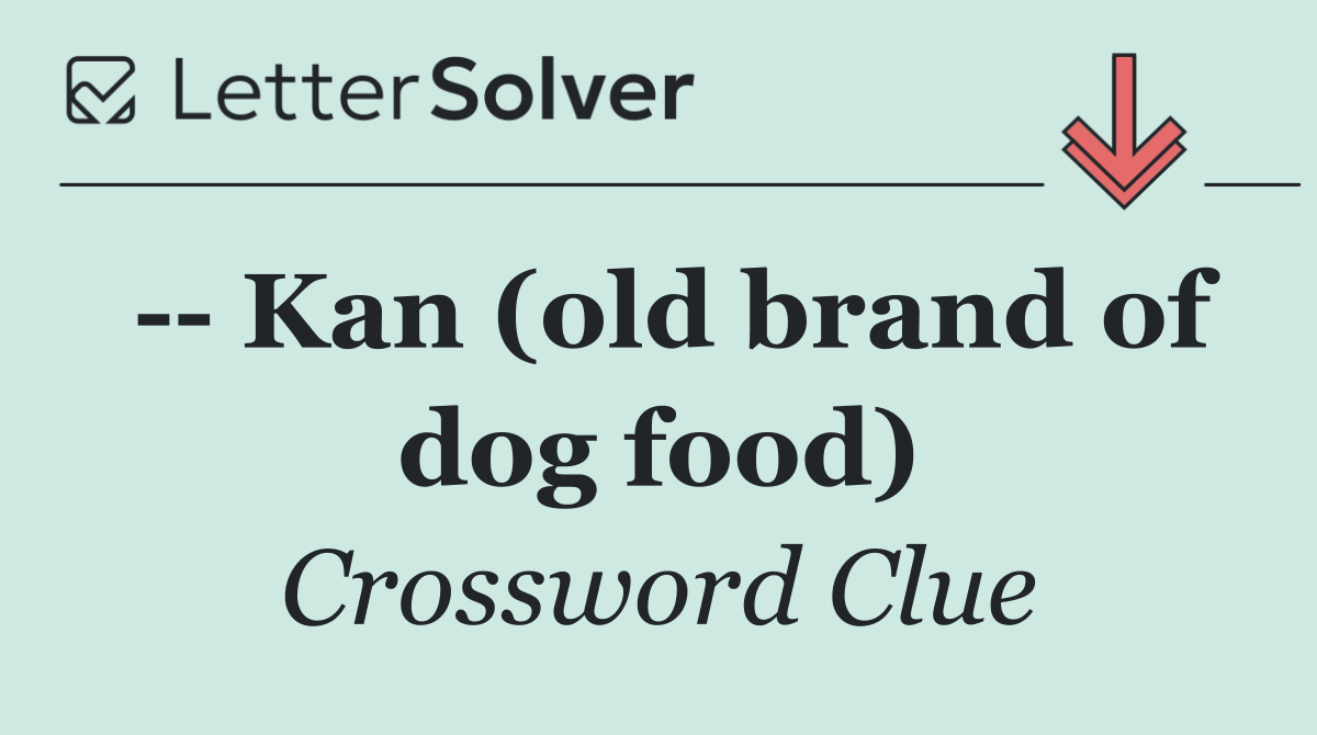    Kan (old brand of dog food)