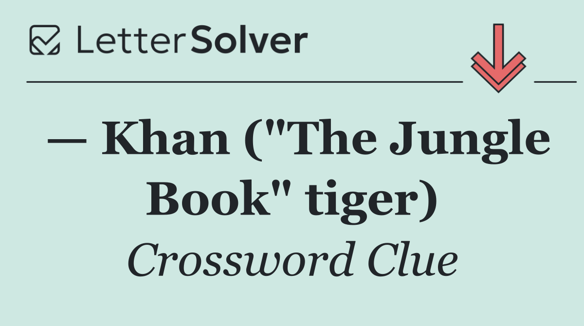 — Khan ("The Jungle Book" tiger)