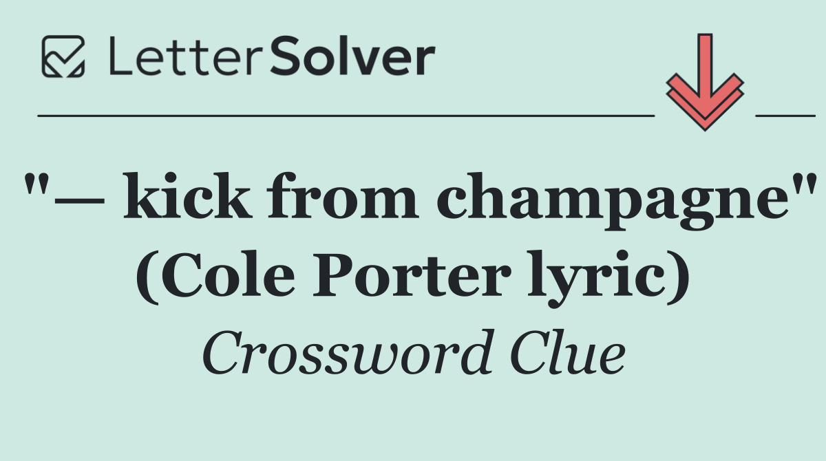 "— kick from champagne" (Cole Porter lyric)