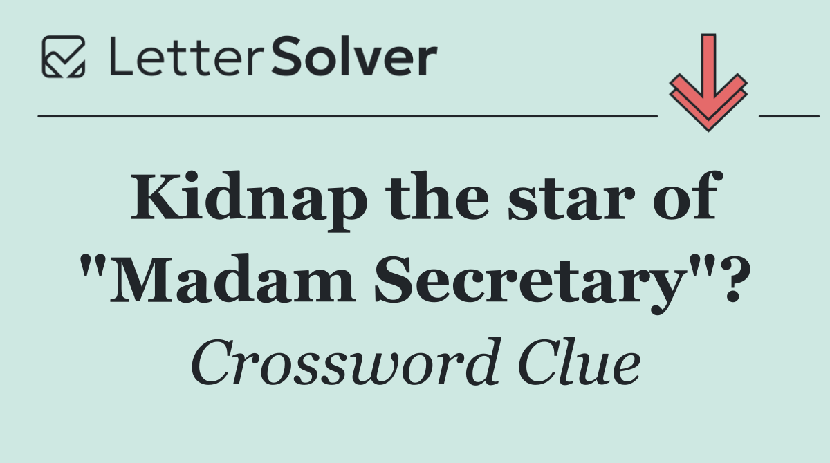 Kidnap the star of "Madam Secretary"?