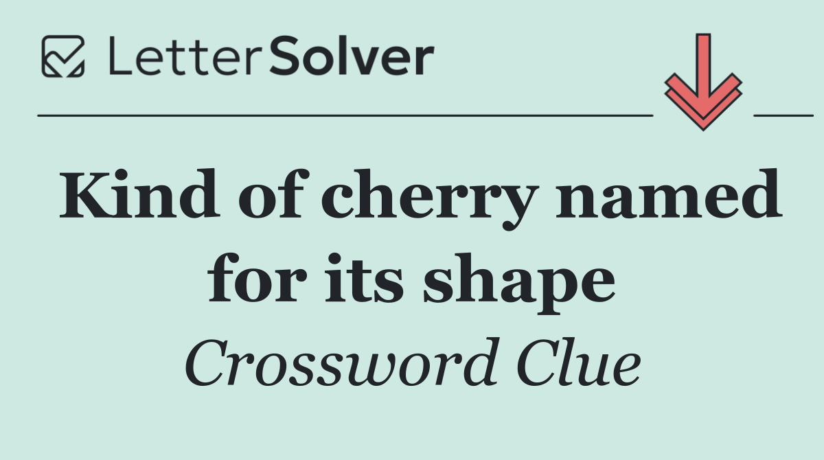 Kind of cherry named for its shape