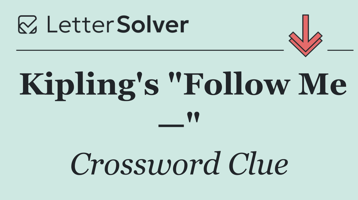 Kipling's "Follow Me —"