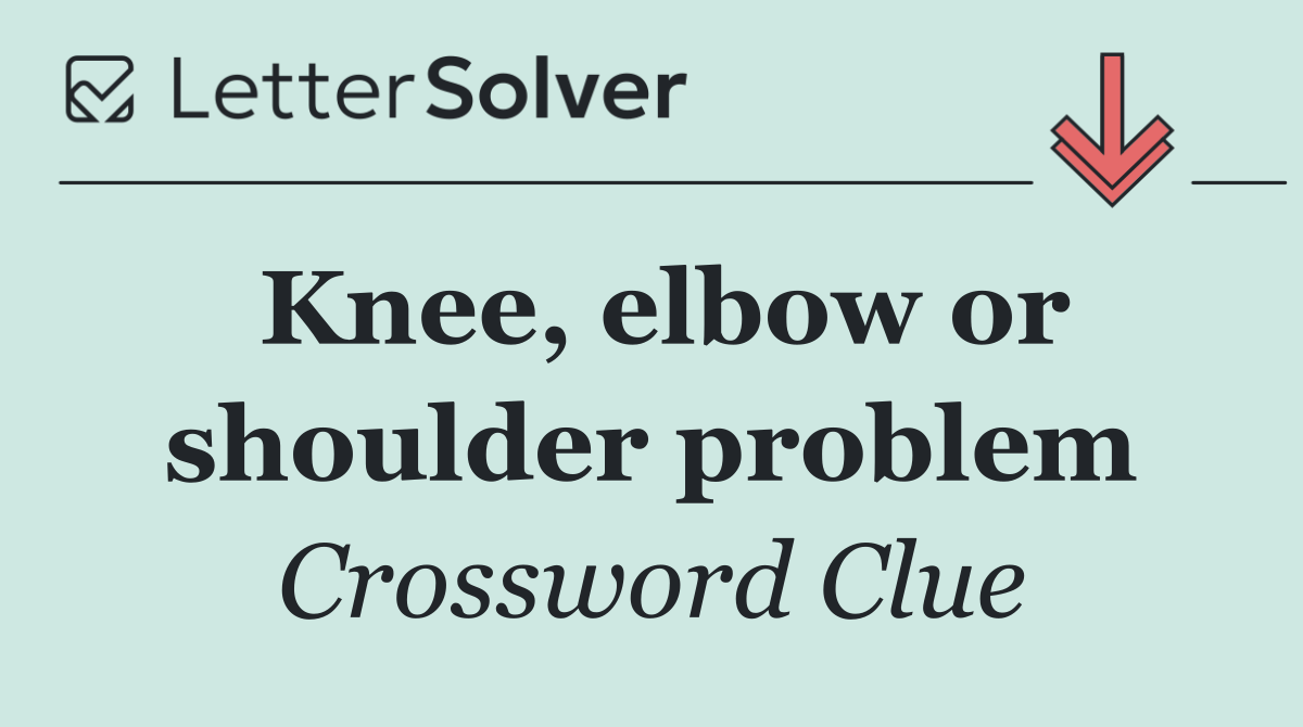 Knee, elbow or shoulder problem
