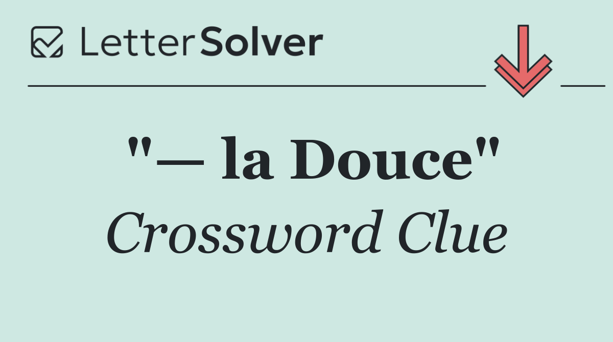 "— la Douce"