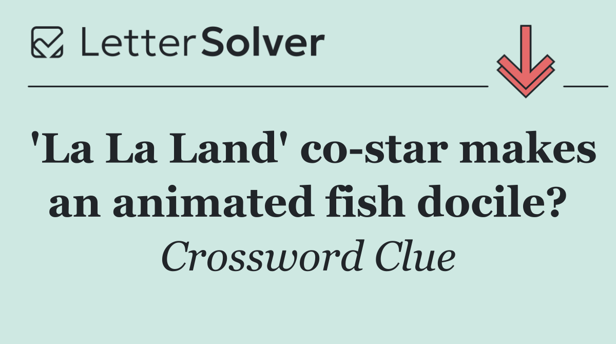 'La La Land' co star makes an animated fish docile?
