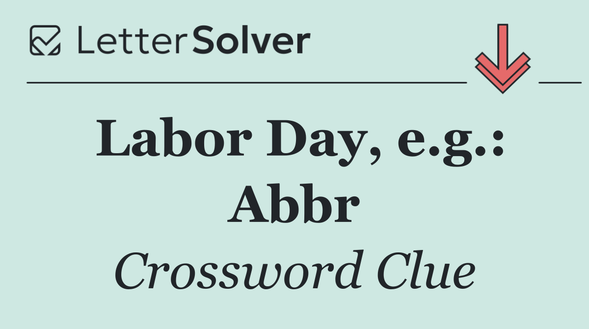 Labor Day, e.g.: Abbr