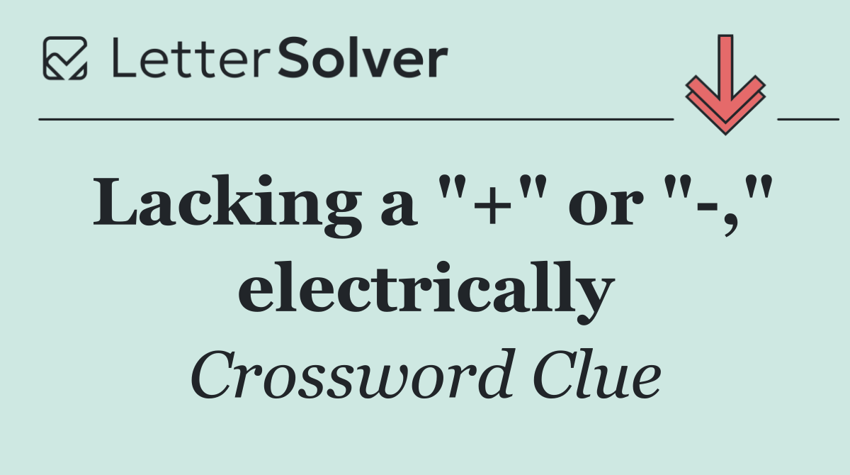 Lacking a "+" or " ," electrically